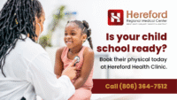 Flyer from Hereford Regional Medical Center promoting back-to-school physicals. A smiling young girl sits on an exam table while a healthcare provider listens to her chest with a stethoscope. Text reads, “Is your child school ready? Book their physical today at Hereford Health Clinic.” Call-to-action includes the phone number: Call (806) 364-7512.