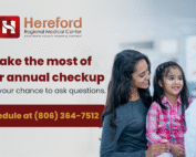 Flyer from Hereford Regional Medical Center promoting annual checkups. A smiling mother and young daughter are seated and speaking with a healthcare provider. Text on the flyer reads, “Make the most of their annual checkup. This is your chance to ask questions.” A red call-to-action button says, “Schedule at (806) 364-7512.”